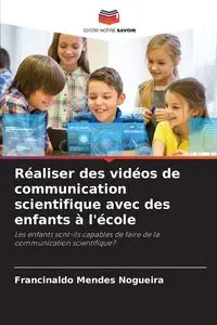 Réaliser des vidéos de communication scientifique avec des enfants à l'école - Mendes Nogueira Francinaldo