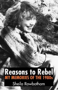 Reasons to Rebel - Sheila Rowbotham