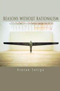 Reasons without Rationalism - Setiya Kieran