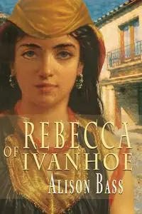 Rebecca of Ivanhoe - Alison Bass