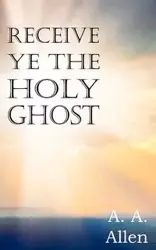 Receive Ye the Holy Ghost - Allen A.