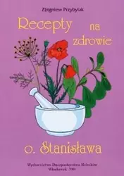 Recepty na zdrowie o.Stanisława - Zbigniew Przybylak