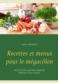 Recettes et menus pour le mégacôlon - MENARD Cédric