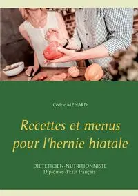 Recettes et menus pour l'hernie hiatale - Menard Cédric