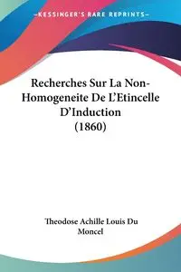 Recherches Sur La Non-Homogeneite De L'Etincelle D'Induction (1860) - Louis Du Moncel Theodose Achille