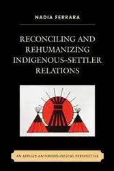 Reconciling and Rehumanizing Indigenous-Settler Relations - Ferrara