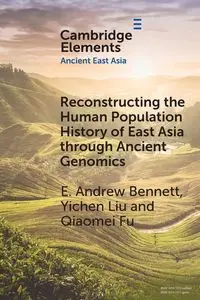 Reconstructing the Human Population History of East Asia through Ancient Genomics - Bennett Andrew E.