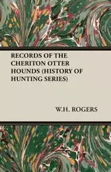 Records of the Cheriton Otter Hounds (History of Hunting Series) - Rogers W. H.
