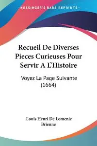 Recueil De Diverses Pieces Curieuses Pour Servir A L'Histoire - Louis Brienne Henri De Lomenie