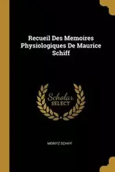 Recueil Des Memoires Physiologiques De Maurice Schiff - Schiff Moritz