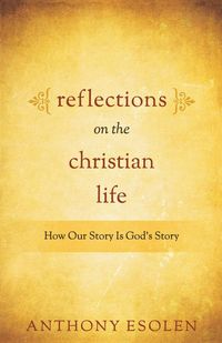 Reflections on the Christian Life - Tony Esolen