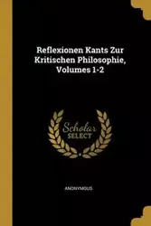 Reflexionen Kants Zur Kritischen Philosophie, Volumes 1-2 - Anonymous