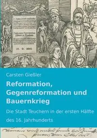 Reformation, Gegenreformation und Bauernkrieg - Gießler Carsten