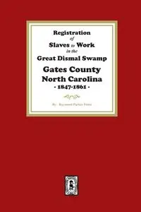 Registration of SLAVES to work in the Great Dismal Swamp Gates County, North Carolina, 1847-1861 - Raymond Parker Fouts