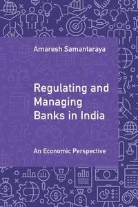 Regulating and Managing Banks in India - Samantaraya Amaresh