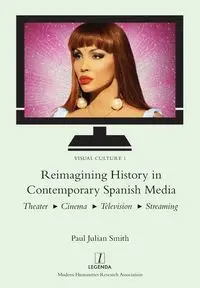 Reimagining History in Contemporary Spanish Media - Paul Julian Smith