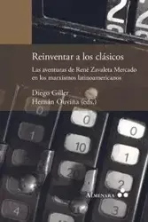 Reinventar a los clásicos. Las aventuras de René Zavaleta Mercado en los marxismos latinoamericanos - Giller Diego