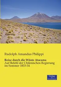 Reise durch die Wüste Atacama - Rudolph Philippi Amandus