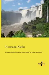 Reise seiner königlichen Hoheit des Prinzen Adalbert von Preußen nach Brasilien - Kletke Hermann