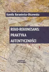 Reko-rekonesans: praktyka autentyczności - Kalima Baraniecka- Olszewska