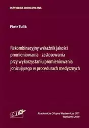 Rekombinacyjny wskaźnik jakości promieniowania zastosowania przy wykorzystaniu promieniowania jonizującego w procedurach medycznych - Piotr Tulik