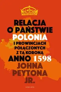 Relacja o państwie Polonia i prowincjach połączonych z tą koroną Anno 1598 - John Jr. Peyton