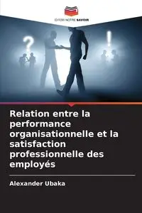 Relation entre la performance organisationnelle et la satisfaction professionnelle des employés - Alexander Ubaka