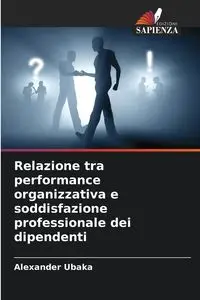 Relazione tra performance organizzativa e soddisfazione professionale dei dipendenti - Alexander Ubaka