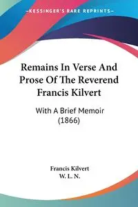 Remains In Verse And Prose Of The Reverend Francis Kilvert - Francis Kilvert