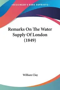 Remarks On The Water Supply Of London (1849) - Clay William