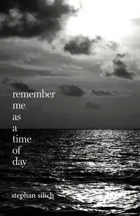 Remember Me As A Time of Day - Stephan Silich