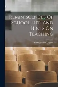 Reminiscences Of School Life, And Hints On Teaching - Fanny Jackson Coppin