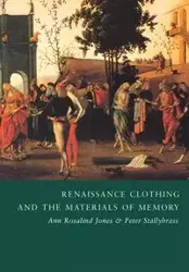 Renaissance Clothing and the Materials of Memory - Ann Rosalind Jones