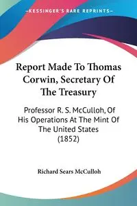 Report Made To Thomas Corwin, Secretary Of The Treasury - Richard McCulloh Sears