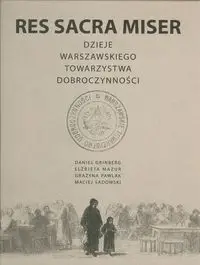 Res Sacra Miser Dzieje Warszawskiego Towarzystwa Dobroczynności - Praca zbiorowa