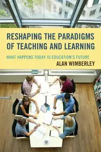 Reshaping the Paradigms of Teaching and Learning - Alan Wimberley