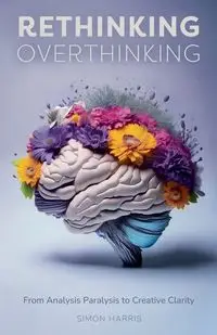 Rethinking Overthinking - Harris Simon