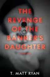 Revenge of the Banker's Daughter - Ryan Matt T.