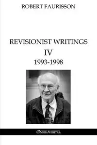 Revisionist Writings IV - 1993 -1998 - Robert Faurisson