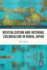 Revitalization and Internal Colonialism in Rural Japan - Thelen Timo