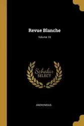 Revue Blanche; Volume 18 - Anonymous