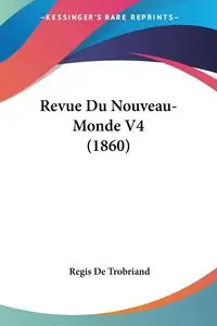 Revue Du Nouveau-Monde V4 (1860) - De Trobriand Regis