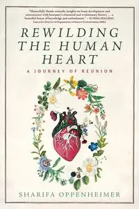 Rewilding the Human Heart - Oppenheimer Sharifa