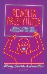 Rewolta prostytutek. Walka o prawa osób.. - Mac Juno, Molly Smith, Agata Ostrowska