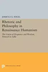 Rhetoric and Philosophy in Renaissance Humanism - Jerrold Seigel