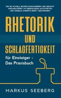 Rhetorik und Schlagfertigkeit für Einsteiger - Das Praxisbuch - Markus Seeberg