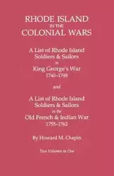 Rhode Island in the Colonial Wars. a Lst of Rhode Island Soldiers & Sailors in King George's War 1740-1748, and a List of Rhode Island Soldiers & Sail - Howard M. Chapin