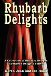 Rhubarb Delights Cookbook - Karen Jean Hood Matsko