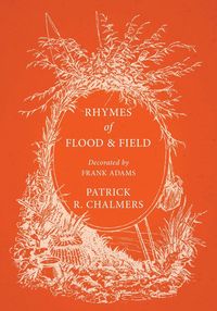 Rhymes of Flood and Field - Decorated by Frank Adams - Chalmers Patrick R.