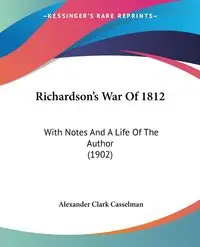 Richardson's War Of 1812 - Alexander Clark Casselman